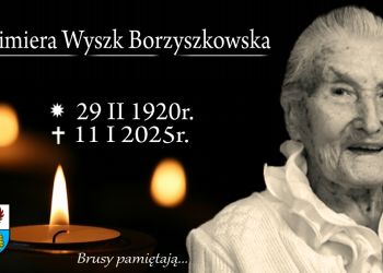 ZMARŁA ŚP. KAZIMIERA WYSZK BORZYSZKOWSKA – NAJSTARSZA MIESZKANKA GMINY BRUSY