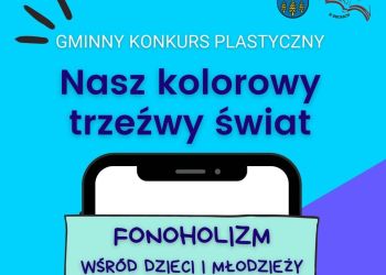 Gminny Konkurs Plastyczny NASZ KOLOROWY TRZEŹWY ŚWIAT pod hasłem „Fonoholizm wśród dzieci i młodzieży”