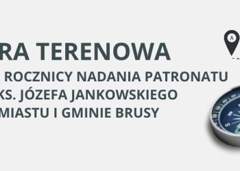 GRA TERENOWA  Z OKAZJI XX ROCZNICY NADANIA PATRONATU   BŁ. KS. JÓZEFA JANKOWSKIEGO   MIASTU I GMINIE BRUSY