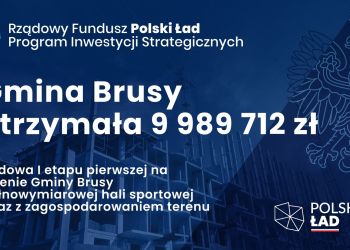 GMINA BRUSY OTRZYMA NIESPEŁNA 10 MLN ZŁ Z RZĄDOWEGO FUNDUSZU POLSKI ŁAD