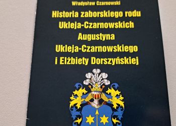 PROMOCJA KSIĄŻKI PT. "HISTORIA ZABORSKIEGO RODU UKLEJA-CZARNOWSKICH AUGUSTYNA UKLEJA-CZARNOWSKIEGO I ELŻBIETY DORSZYŃSKIEJ"