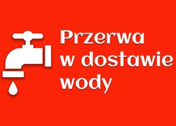 PRZERWA W DOSTAWIE WODY - dotyczy: 25.06.2024
