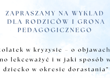 NASTOLATEK W KRYZYSIE - interesujący wykład dr. Marcina Szulca dla rodziców i grona pedagogicznego