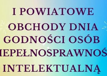 I POWIATOWE OBCHODY DNIA GODNOŚCI OSÓB Z NIEPEŁNOSPRAWNOŚCIĄ INTELEKTUALNĄ
