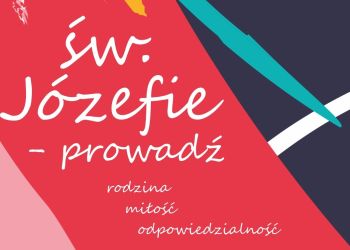 Św. Józefie - prowadź. Rodzina. Miłość. Odpowiedzialność - WARSZTATY I KONCERT