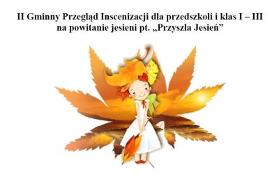 II Gminny Przegląd Inscenizacji dla przedszkoli i klas I – III na powitanie jesieni pt. „Przyszła Jesień”
