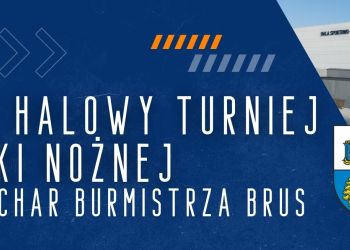 XXIV HALOWY TURNIEJ PIŁKI NOŻNEJ O PUCHAR BURMISTRZA BRUS