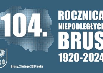 BURMISTRZ BRUS ZAPRASZA MIESZKAŃCÓW DO WSPÓLNEGO UCZCZENIA 104. ROCZNICY NIEPODLEGŁYCH BRUS!